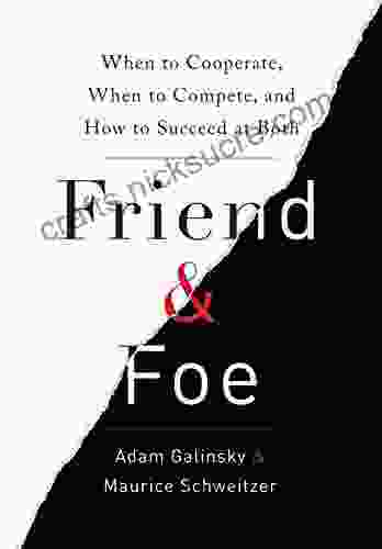 Friend Foe: When To Cooperate When To Compete And How To Succeed At Both