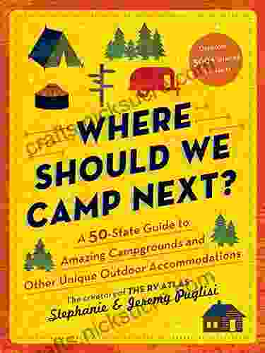 Where Should We Camp Next?: A 50 State Guide To Amazing Campgrounds And Other Unique Outdoor Accommodations (Plan A Family Friendly Budget Conscious Camping Trip)