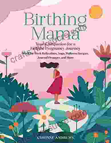 Birthing Mama: Your Companion For A Holistic Pregnancy Journey With Week By Week Reflections Yoga Wellness Recipes Journal Prompts And More