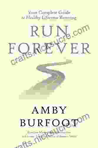 Run Forever: Your Complete Guide To Healthy Lifetime Running